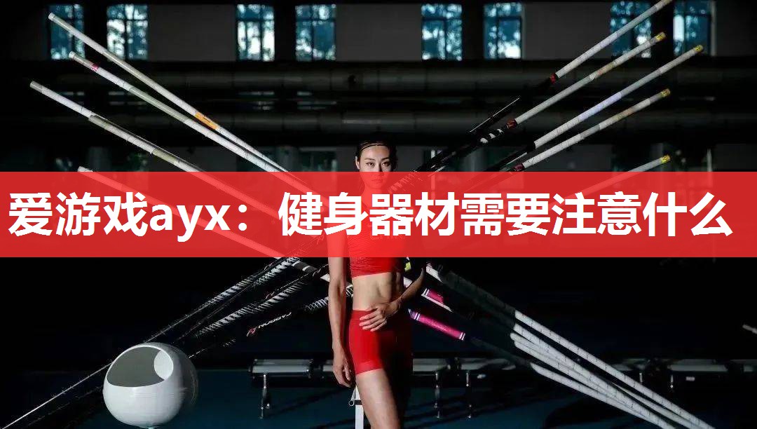 爱游戏ayx：健身器材需要注意什么